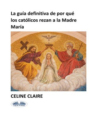 cover image of La Guía Definitiva De Por Qué Los Católicos Rezan a La Madre María